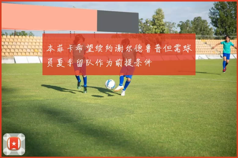 本菲卡希望续约谢尔德鲁普但需球员夏季留队作为前提条件